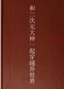和二次元大神一起穿越異世界 和二次元大神一起穿越異世界