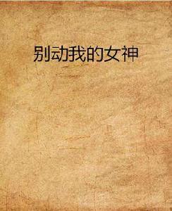 別動我的女神[我是刺頭創作的網路小說]