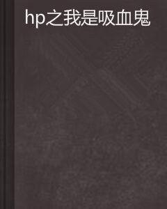 hp之我是吸血鬼 hp之我是吸血鬼
