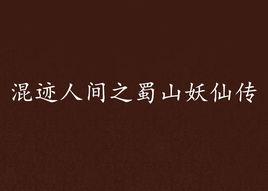 混跡人間之蜀山妖仙傳 混跡人間之蜀山妖仙傳
