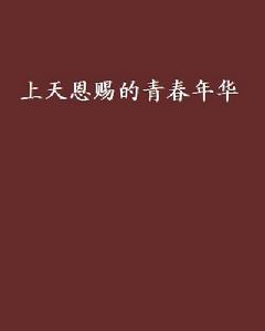 上天恩賜的青春年華 上天恩賜的青春年華