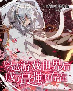 穿越遊戲世界後成了最強的存在 穿越遊戲世界後成了最強的存在