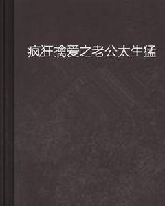 瘋狂擒愛之老公太生猛 瘋狂擒愛之老公太生猛