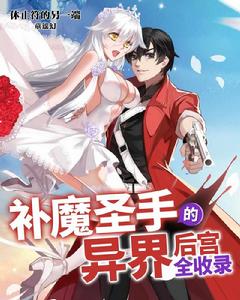 補魔聖手的異界後宮全收集 補魔聖手的異界後宮全收集