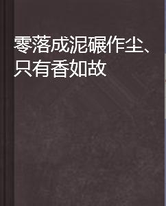 零落成泥碾作塵、只有香如故 零落成泥碾作塵、只有香如故