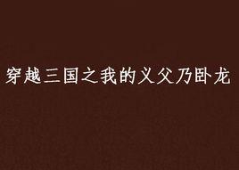 穿越三國之我的義父乃臥龍 穿越三國之我的義父乃臥龍