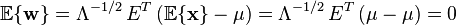 {\mathbb {E}}\{{\mathbf {w}}\}=\Lambda ^{{-1/2}}\,E^{T}\,({\mathbb {E}}\{{\mathbf {x}}\}-{\mathbf {\mu }})=\Lambda ^{{-1/2}}\,E^{T}\,(\mu -\mu )=0