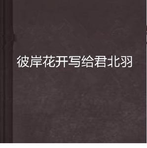 彼岸花開寫給君北羽 彼岸花開寫給君北羽