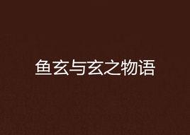 魚玄與玄之物語 魚玄與玄之物語