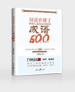 別說你懂了:中國人最容易用錯的成語600問 別說你懂了:中國人最容易用錯的成語600問