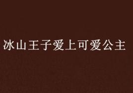 冰山王子愛上可愛公主 冰山王子愛上可愛公主