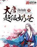 大唐超級奶爸 大唐超級奶爸