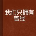 我們只擁有曾經 我們只擁有曾經