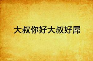 大叔你好大叔好屌 大叔你好大叔好屌