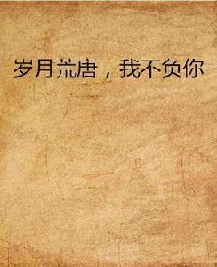 歲月荒唐,我不負你 歲月荒唐,我不負你