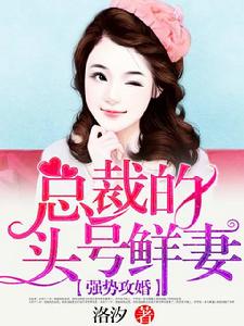 強勢攻婚:總裁的頭號鮮妻 強勢攻婚:總裁的頭號鮮妻