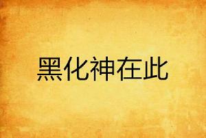 黑化神在此 黑化神在此