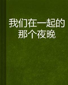 我們在一起的那個夜晚 我們在一起的那個夜晚