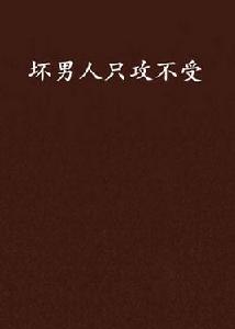 壞男人只攻不受 壞男人只攻不受