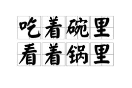 吃著碗裡,看著鍋里 吃著碗裡,看著鍋里