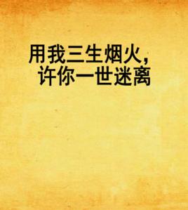 用我三生煙火,許你一世迷離 用我三生煙火,許你一世迷離