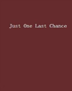 Just One Last Chance Just One Last Chance