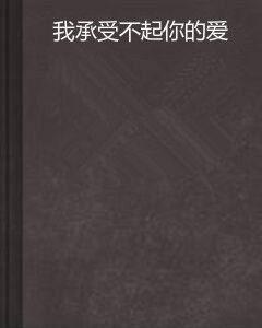 我承受不起你的愛 我承受不起你的愛