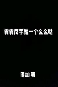 霸霸反手就一個么么噠 霸霸反手就一個么么噠