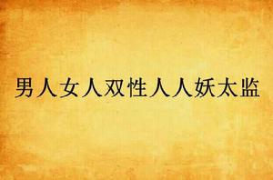 男人女人雙性人人妖太監 男人女人雙性人人妖太監