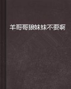 羊哥哥狼妹妹不要啊 羊哥哥狼妹妹不要啊