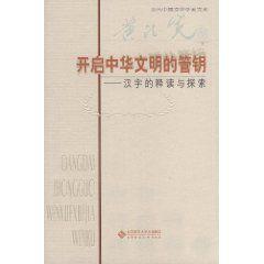 開啟中華文明的管鑰:漢字的釋讀與探索 開啟中華文明的管鑰:漢字的釋讀與探索