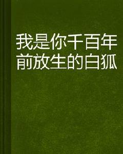 我是你千百年前放生的白狐 我是你千百年前放生的白狐