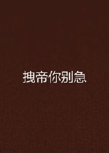 拽帝你別急 拽帝你別急