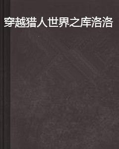 穿越獵人世界之庫洛洛 穿越獵人世界之庫洛洛