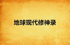 地球現代修神錄 地球現代修神錄