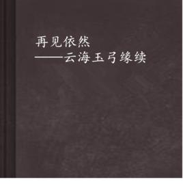 再見依然——雲海玉弓緣續 再見依然——雲海玉弓緣續