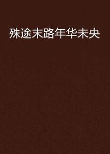 殊途末路年華未央 殊途末路年華未央