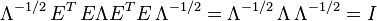 \Lambda ^{{-1/2}}\,E^{T}\,E\Lambda E^{T}E\,\Lambda ^{{-1/2}}=\Lambda ^{{-1/2}}\,\Lambda \,\Lambda ^{{-1/2}}=I