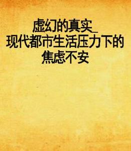 虛幻的真實_現代都市生活壓力下的焦慮不安 虛幻的真實_現代都市生活壓力下的焦慮不安