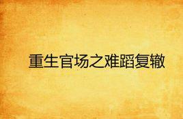 重生官場之難蹈復轍 重生官場之難蹈復轍