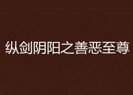 縱劍陰陽之善惡至尊 縱劍陰陽之善惡至尊