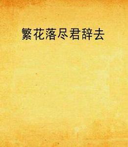 繁花落盡君辭去 繁花落盡君辭去