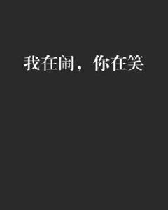 我在鬧,你在笑 我在鬧,你在笑