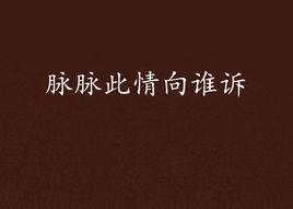 脈脈此情向誰訴 脈脈此情向誰訴
