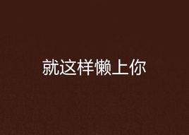 就這樣懶上你 就這樣懶上你